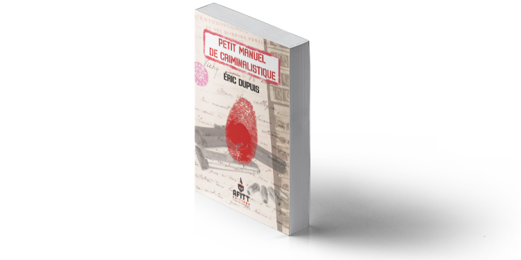 PETIT MANUEL DE CRIMINALISTIQUE d’Éric DUPUIS.